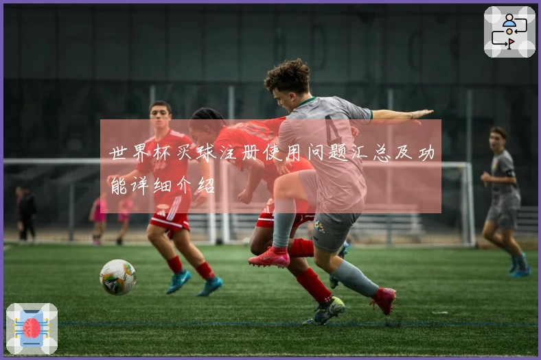 世界杯买球注册使用问题汇总及功能详细介绍
