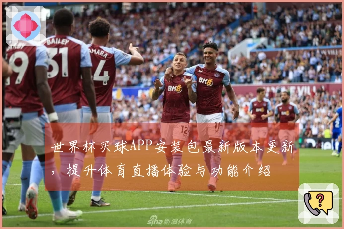 世界杯买球APP安装包最新版本更新，提升体育直播体验与功能介绍